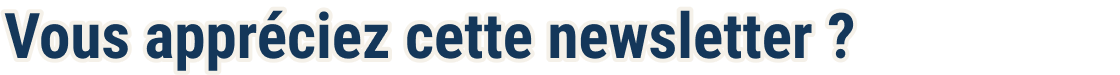 Vous appréciez cette newsletter ?
